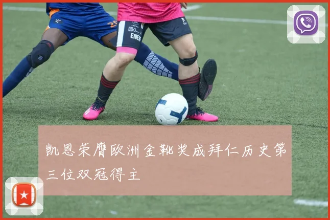 凯恩荣膺欧洲金靴奖成拜仁历史第三位双冠得主